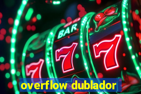 overflow dublador